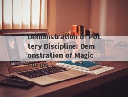 Demonstration of Pottery Discipline: Demonstration of Magic Forms