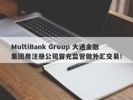 MultiBank Group 大通金融集团用注册公司冒充监管做外汇交易！