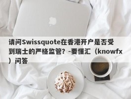 请问Swissquote在香港开户是否受到瑞士的严格监管？-要懂汇（knowfx）问答