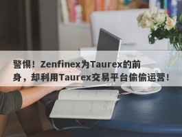 警惕！Zenfinex为Taurex的前身，却利用Taurex交易平台偷偷运营！