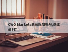 CWG Markets恶意限制账号,勒索盈利？