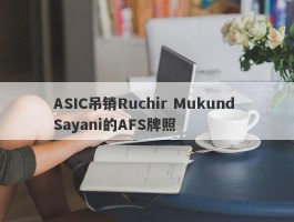 ASIC吊销Ruchir Mukund Sayani的AFS牌照