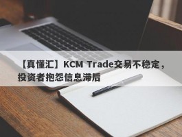 【真懂汇】KCM Trade交易不稳定，投资者抱怨信息滞后
