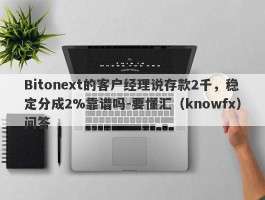 Bitonext的客户经理说存款2千，稳定分成2%靠谱吗-要懂汇（knowfx）问答