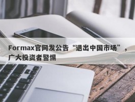 Formax官网发公告“退出中国市场”，广大投资者警惕