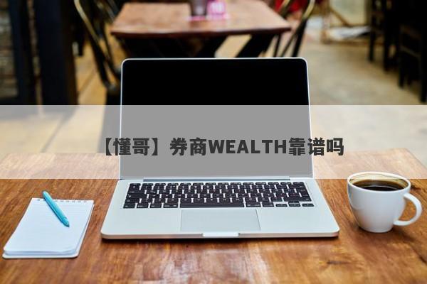 【懂哥】券商WEALTH靠谱吗
