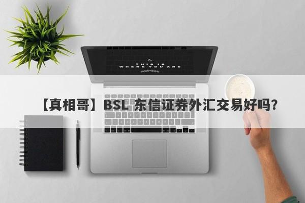 【真相哥】BSL 东信证券外汇交易好吗？
