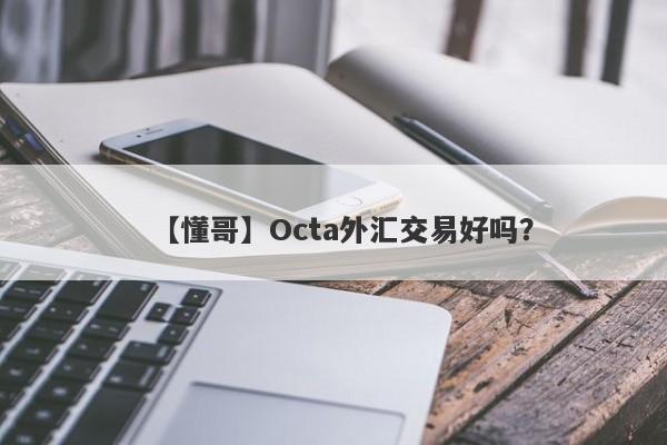 【懂哥】Octa外汇交易好吗？
